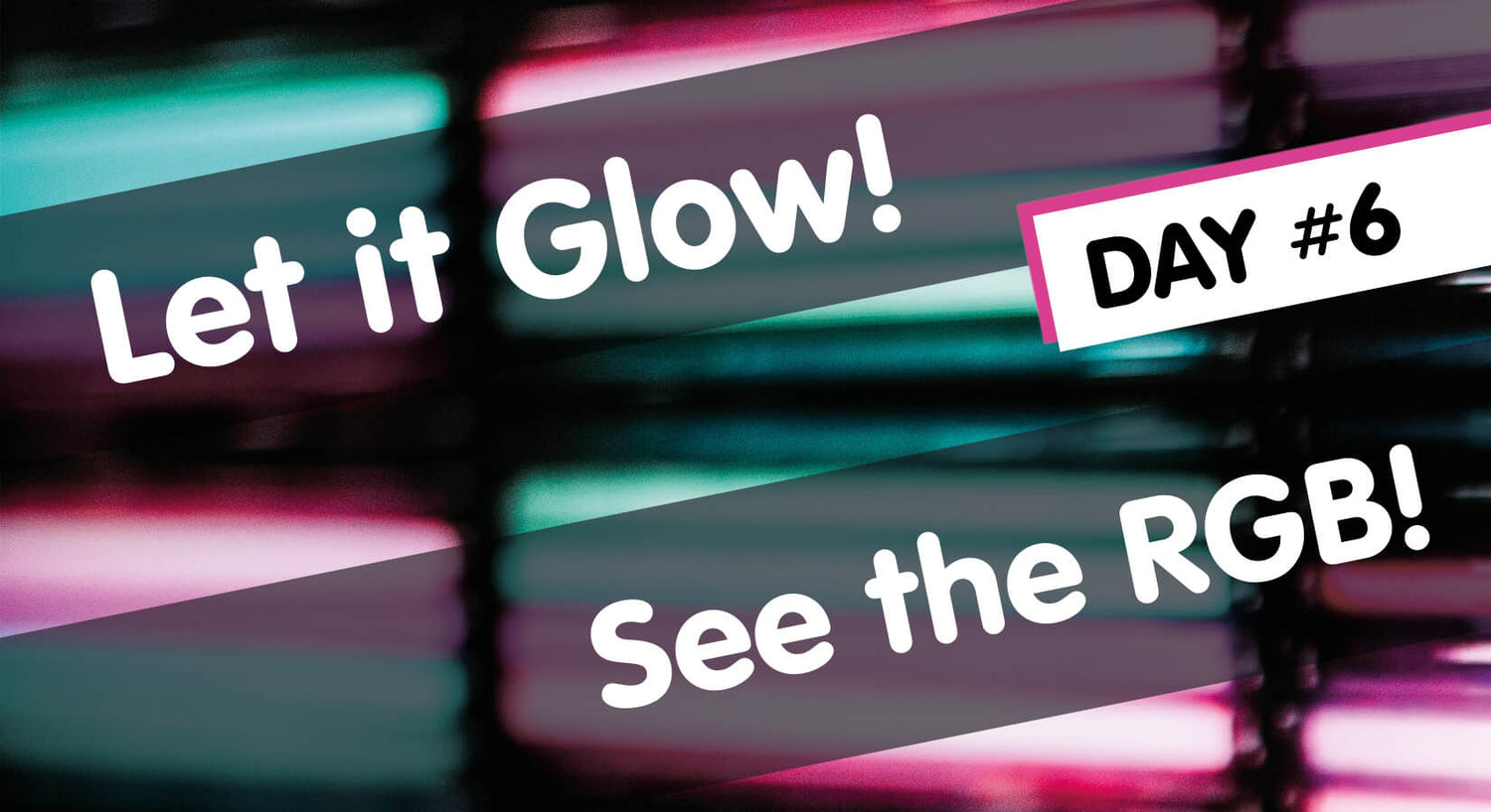 Let it Glow Maker Advent Calendar Day #6: See the RGB!