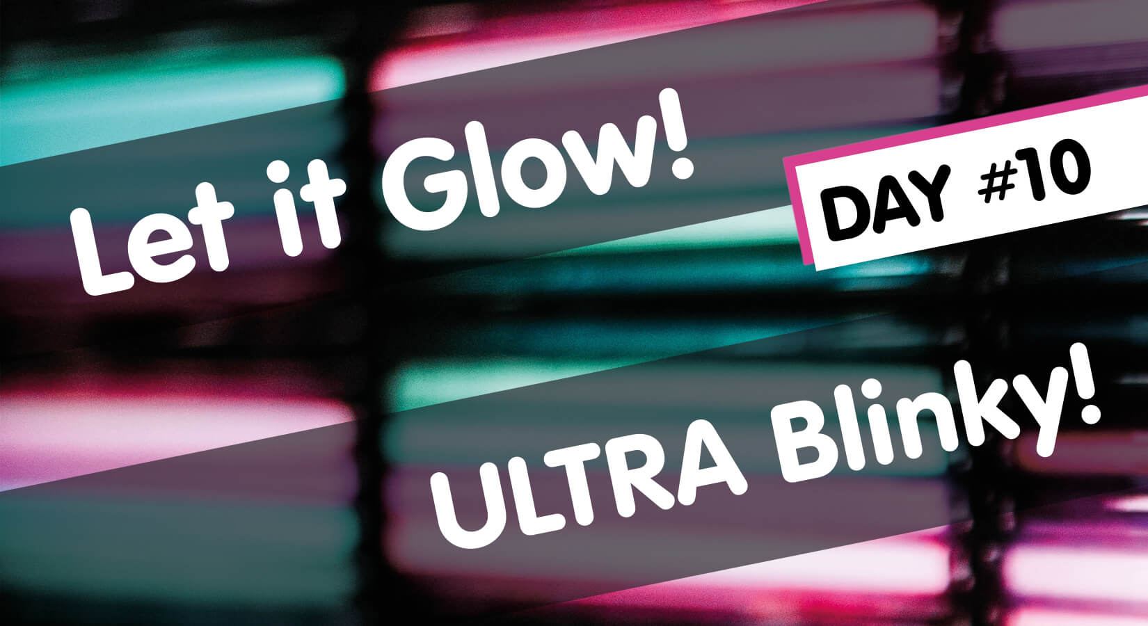 Let it Glow Maker Advent Calendar Day #10: ULTRA Blinky!