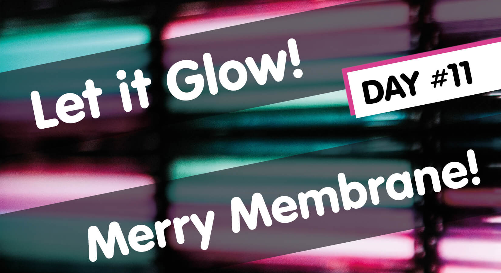 Let it Glow Maker Advent Calendar Day #11: Merry Membrane!