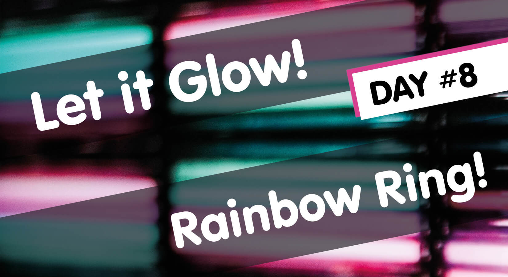 Let it Glow Maker Advent Calendar Day #8: Rainbow Ring!