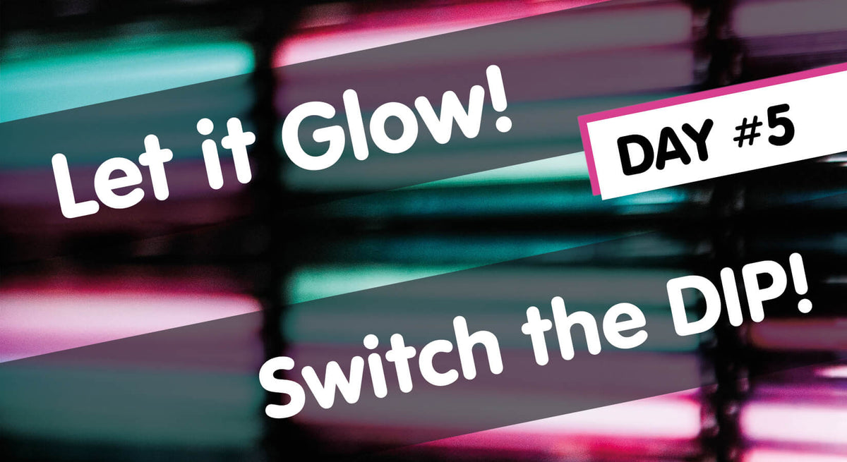 Let it Glow Maker Advent Calendar Day #5: Switch the DIP!