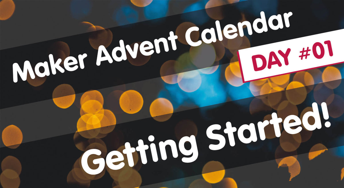 Maker Advent Calendar Day #1: Getting Started!