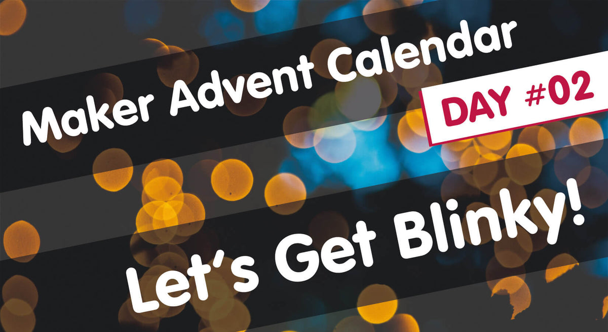 Maker Advent Calendar Day #2: Let’s Get Blinky!