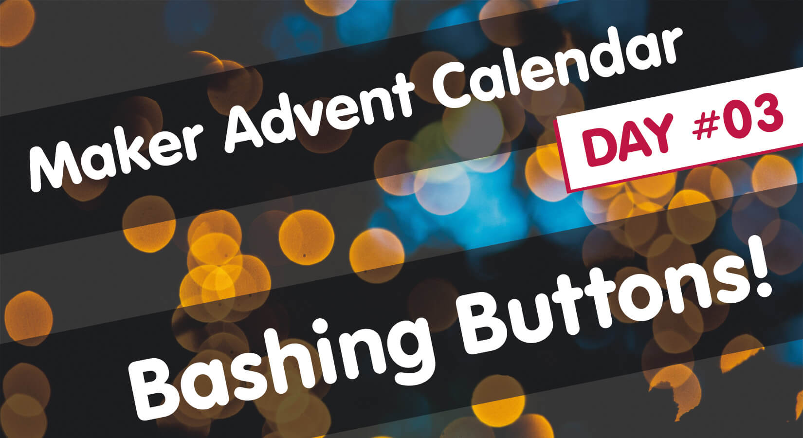 Maker Advent Calendar Day #3: Bashing Buttons!