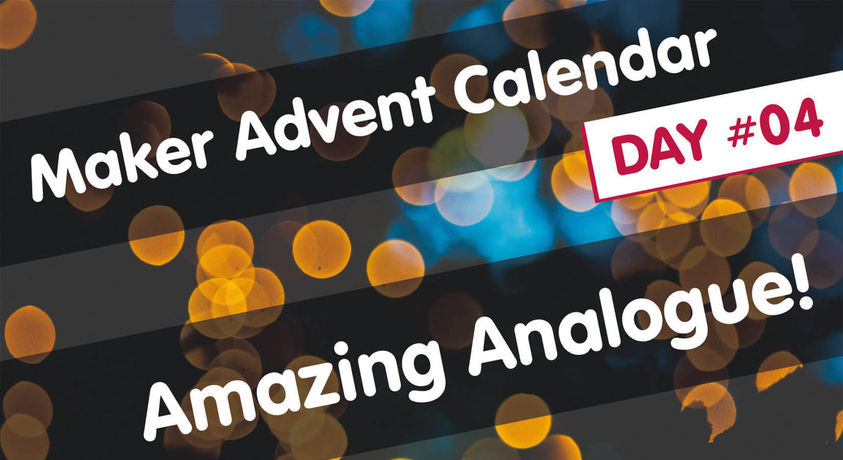 Maker Advent Calendar Day #4: Amazing Analogue!