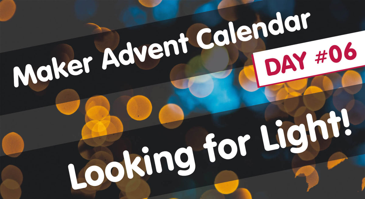 Maker Advent Calendar Day #6: Looking for Light!