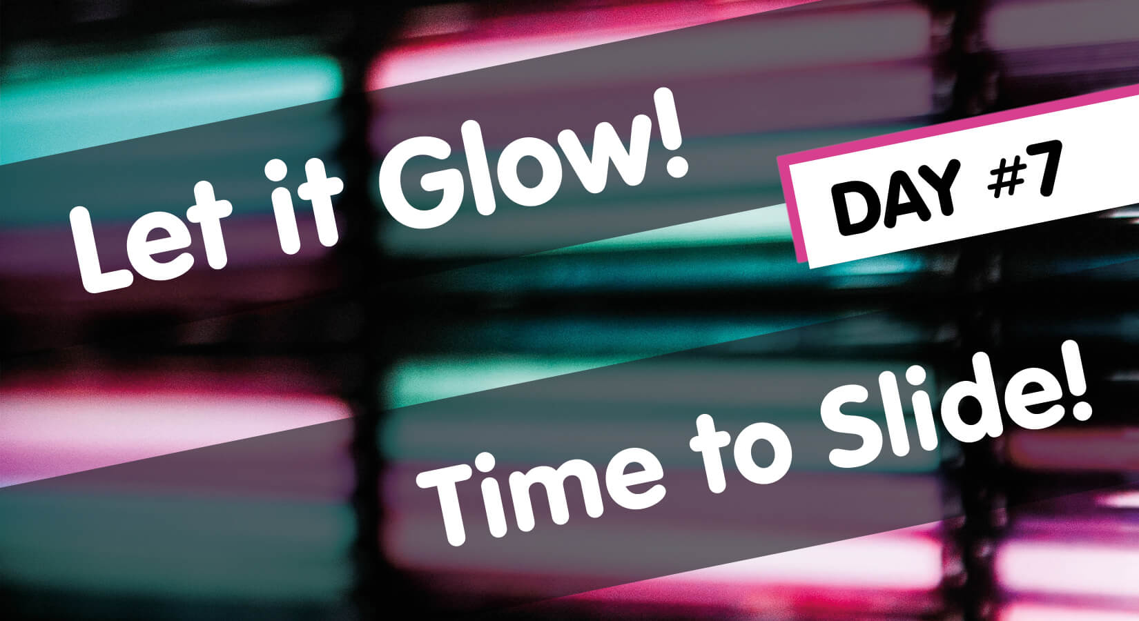 Let it Glow Maker Advent Calendar Day #7: Time to Slide!